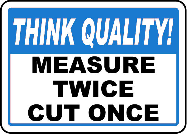 Measure Twice Cut Once