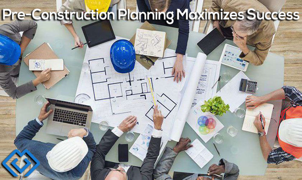 Pre-Construction Planning Maximizes Success